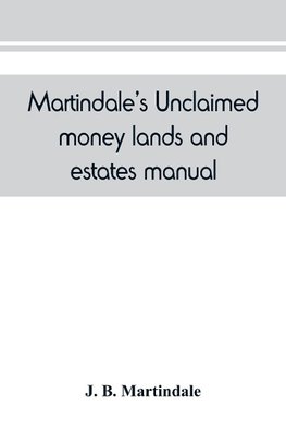 Martindale's unclaimed money, lands and estates manual