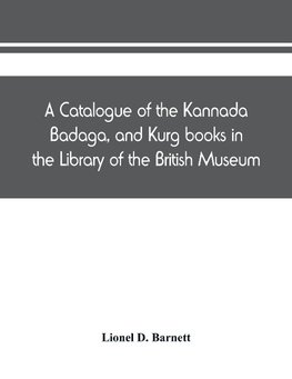 A catalogue of the Kannada, Badaga, and Kurg books in the Library of the British Museum