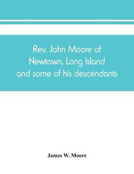 Rev. John Moore of Newtown, Long Island, and some of his descendants