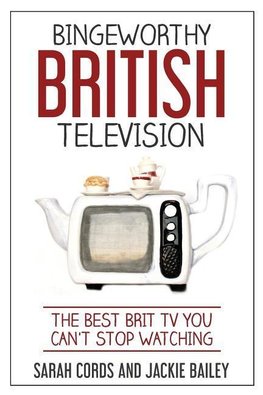 Bingeworthy British Television: The Best Brit TV You Can't Stop Watching