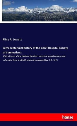 Semi-centennial history of the Gen'l Hospital Society of Connecticut: