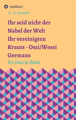 Ihr seid nicht der Nabel der Welt - Ihr vereinigten Krauts - Ossi/Wessi  It's time to think