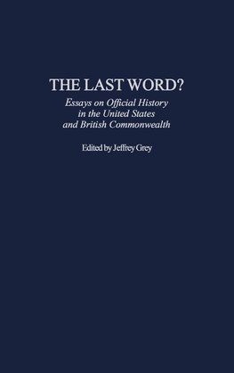 The Last Word? Essays on Official History in the United States and British Commonwealth