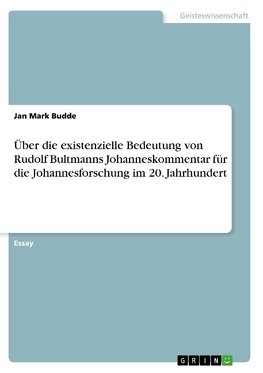 Über die existenzielle Bedeutung von Rudolf Bultmanns Johanneskommentar für die Johannesforschung im 20. Jahrhundert