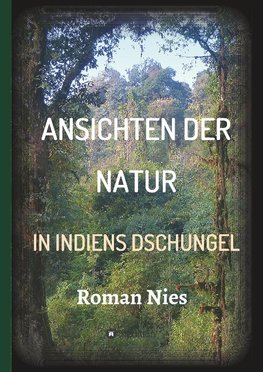 Ansichten der Natur - In Indiens Dschungel