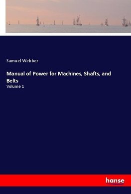 Manual of Power for Machines, Shafts, and Belts