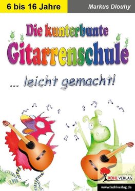 Die kunterbunte Gitarrenschule ... leicht gemacht!