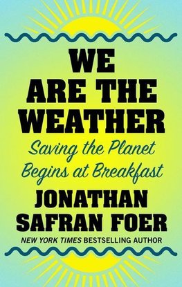 We Are the Weather: Saving the Planet Begins at Breakfast