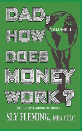 Dad, How Does Money Work? Volume 1 "The understanding of Money"