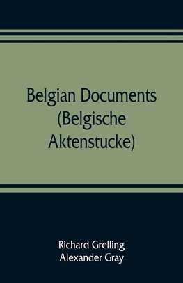 Belgian documents (Belgische Aktenstucke) A Companion Volume to "The Crime"