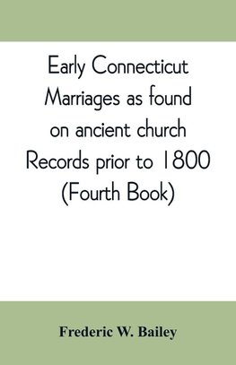 Early Connecticut marriages as found on ancient church records prior to 1800