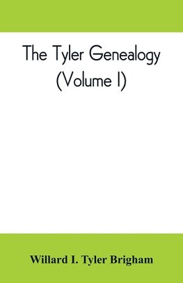 The Tyler genealogy; the descendants of Job Tyler, of Andover, Massachusetts, 1619-1700 (Volume I)