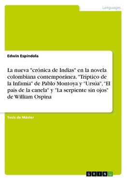 La nueva "crónica de Indias" en la novela colombiana contemporánea. "Tríptico de la Infamia" de Pablo Montoya y "Ursúa", "El país de la canela" y "La serpiente sin ojos" de William Ospina