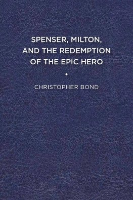 Spenser, Milton, and the Redemption of the Epic Hero