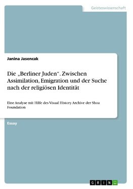 Die "Berliner Juden". Zwischen Assimilation, Emigration und der Suche nach der religiösen Identität