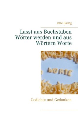 Lasst aus Buchstaben Wörter werden und aus Wörtern Worte