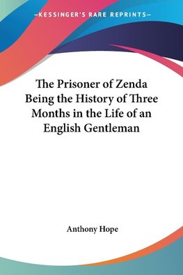 The Prisoner of Zenda Being the History of Three Months in the Life of an English Gentleman