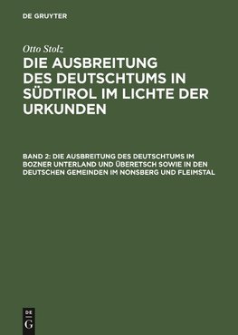 Die Ausbreitung des Deutschtums in Südtirol im Lichte der Urkunden, Band 2, Die Ausbreitung des Deutschtums im Bozner Unterland und Überetsch sowie in den deutschen Gemeinden im Nonsberg und Fleimstal