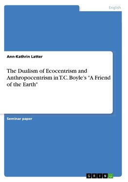 The Dualism of Ecocentrism and Anthropocentrism in T.C. Boyle's "A Friend of the Earth"