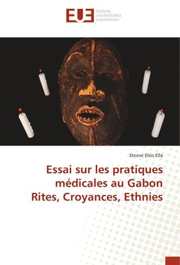 Essai sur les pratiques médicales au Gabon Rites, Croyances, Ethnies