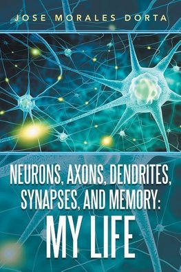 Neurons, Axons, Dendrites, Synapses, and Memory