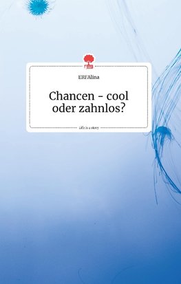 Chancen - cool oder zahnlos? Life is a Story