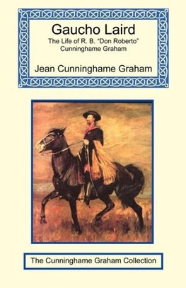 Gaucho Laird - The Life of R. B. "Don Roberto" Cunninghame Graham