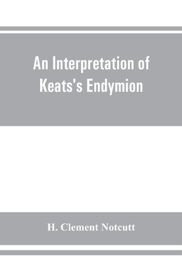 An interpretation of Keats's Endymion