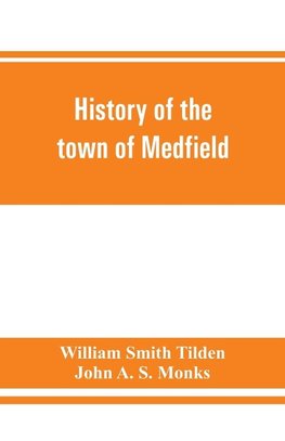 History of the town of Medfield, Massachusetts. 1650-1886; with genealogies of families that held real estate or made any considerable stay in the town during the first two centuries