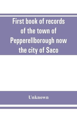 First book of records of the town of Pepperellborough now the city of Saco