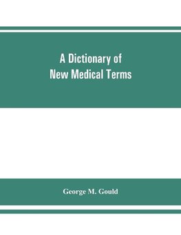 A dictionary of new medical terms, including upwards of 38,000 words and many useful tables, being a supplement to "An illustrated dictionary of medicine, biology, and allied sciences