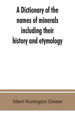 A dictionary of the names of minerals including their history and etymology