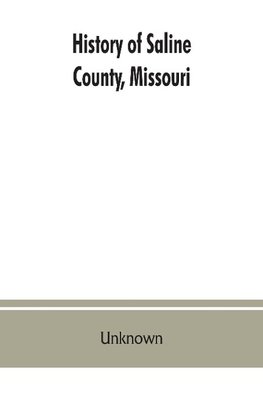 History of Saline County, Missouri, carefully written and compiled from the most authentic official and private sources including a history of its Townships, cities, towns and villages, together with a condensed history of Missouri; the state constitution