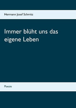 Immer blüht uns das eigene Leben