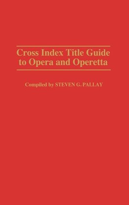 Cross Index Title Guide to Opera and Operetta