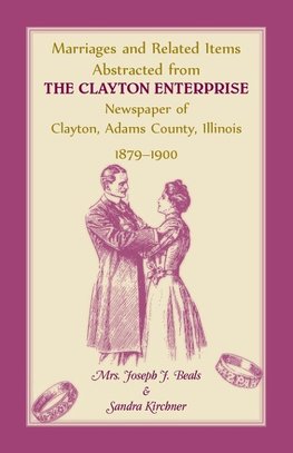 Marriages and Related Items Abstracted from Clayton Enterprise Newspaper of Clayton, Adams County, Illinois, 1879-1900