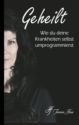 Geheilt: Wie du deine Krankheiten selbst umprogrammierst