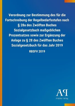 Verordnung zur Bestimmung des für die Fortschreibung der Regelbedarfsstufen nach § 28a des Zwölften Buches Sozialgesetzbuch maßgeblichen Prozentsatzes sowie zur Ergänzung der Anlage zu § 28 des Zwölften Buches Sozialgesetzbuch für das Jahr 2019