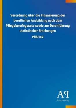 Verordnung über die Finanzierung der beruflichen Ausbildung nach dem Pflegeberufegesetz sowie zur Durchführung statistischer Erhebungen