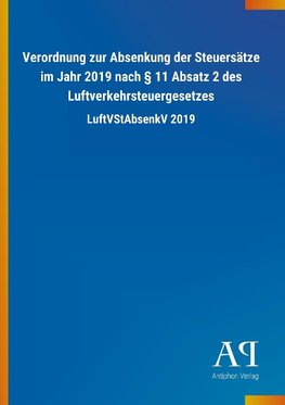 Verordnung zur Absenkung der Steuersätze im Jahr 2019 nach § 11 Absatz 2 des Luftverkehrsteuergesetzes