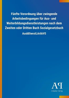 Fünfte Verordnung über zwingende Arbeitsbedingungen für Aus- und Weiterbildungsdienstleistungen nach dem Zweiten oder Dritten Buch Sozialgesetzbuch