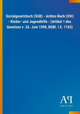 Sozialgesetzbuch (SGB) - Achtes Buch (VIII) - Kinder- und Jugendhilfe - (Artikel 1 des Gesetzes v. 26. Juni 1990, BGBl. I S. 1163)