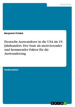 Deutsche Auswanderer in die USA im 19. Jahrhundert. Der Staat als motivierender und hemmender Faktor für die Auswanderung