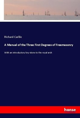 A Manual of the Three First Degrees of Freemasonry