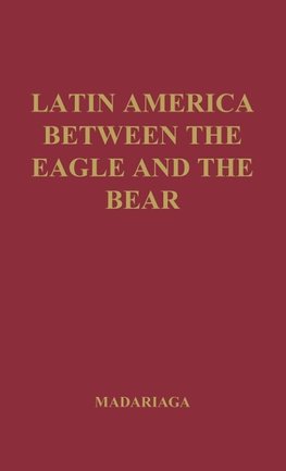 Latin America Between the Eagle and the Bear.