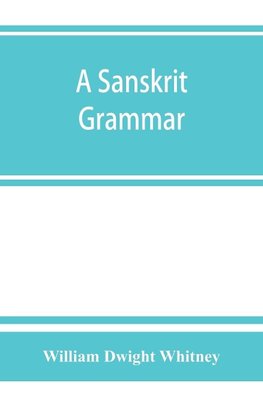 A Sanskrit grammar, including both the classical language, and the older dialects, of Veda and Brahmana