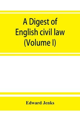 A Digest of English civil law (Volume I)