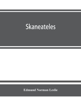 Skaneateles; history of its earliest settlement and reminiscences of later times; disconnected sketches of the earliest settlement of this town and village, not chronologically arranged, together with its gradual and progressive advancement in business pr