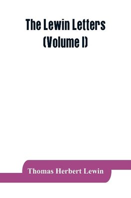 The Lewin letters; a selection from the correspondence & diaries of an English family, 1756-1884 (Volume I)