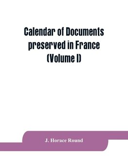 Calendar of documents preserved in France, illustrative of the history of Great Britain and Ireland